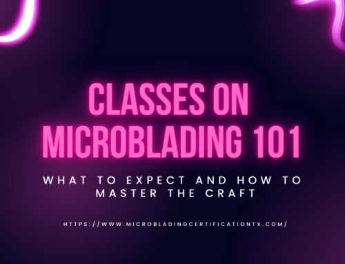 Classes on Microblading 101: What To Expect and How To Master the Craft